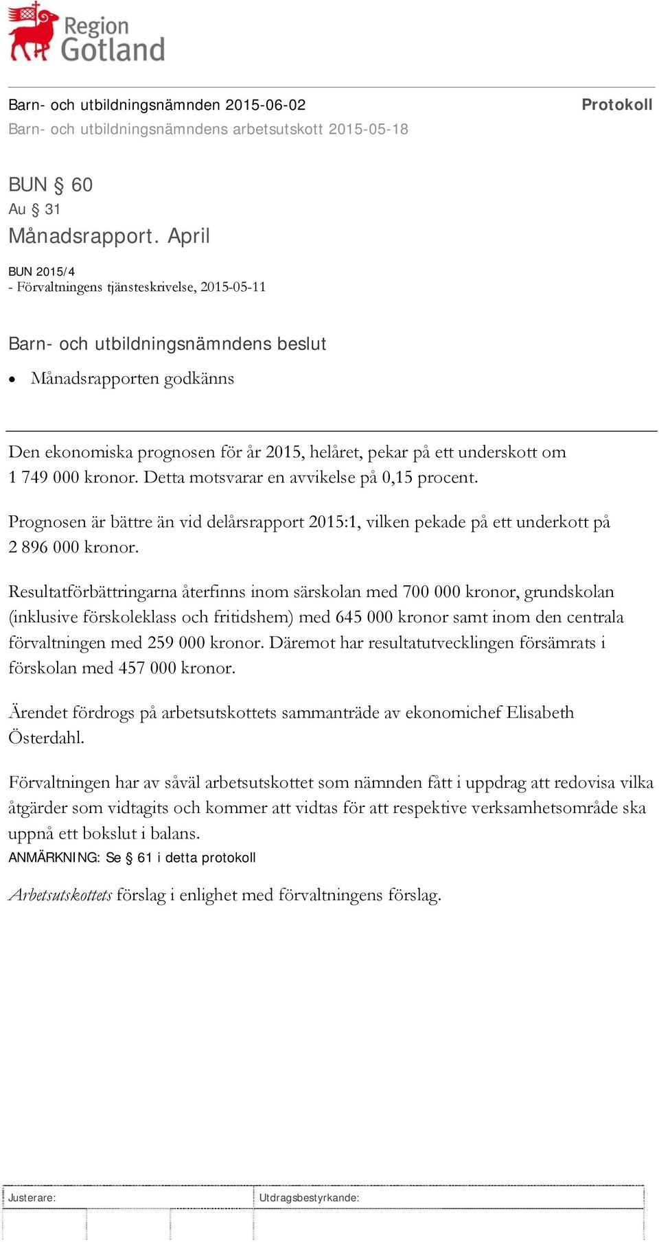 Detta motsvarar en avvikelse på 0,15 procent. Prognosen är bättre än vid delårsrapport 2015:1, vilken pekade på ett underkott på 2 896 000 kronor.