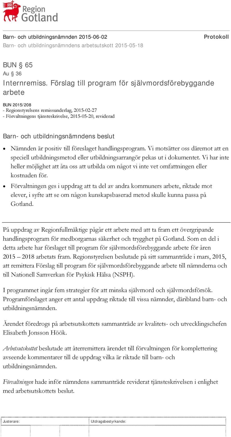 föreslaget handlingsprogram. Vi motsätter oss däremot att en speciell utbildningsmetod eller utbildningsarrangör pekas ut i dokumentet.