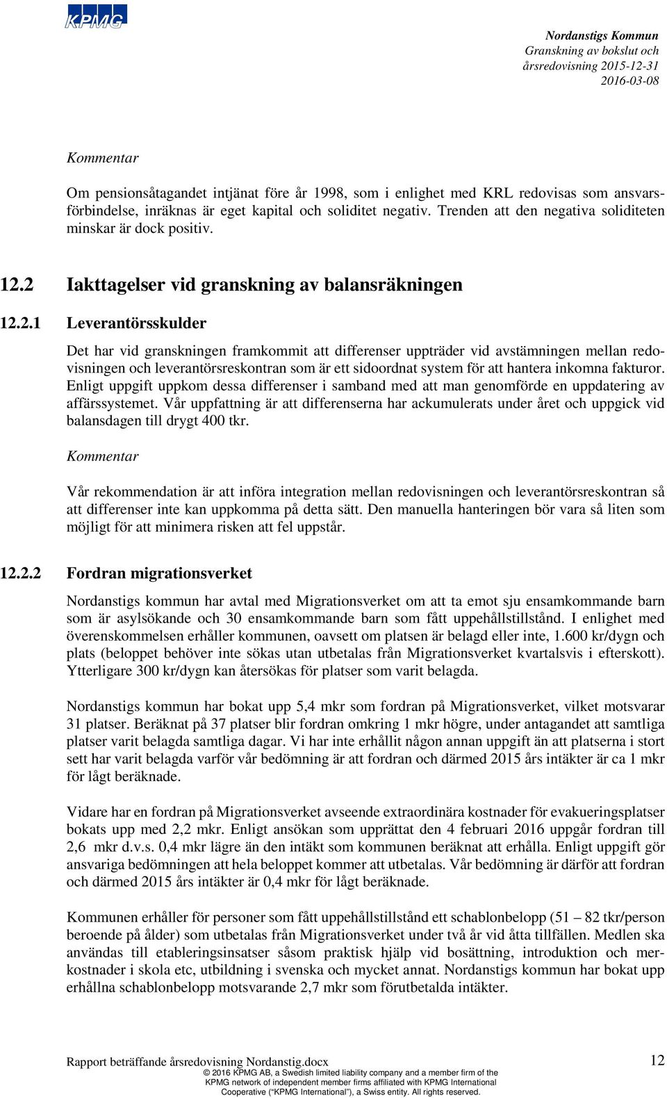 2 Iakttagelser vid granskning av balansräkningen 12.2.1 Leverantörsskulder Det har vid granskningen framkommit att differenser uppträder vid avstämningen mellan redovisningen och