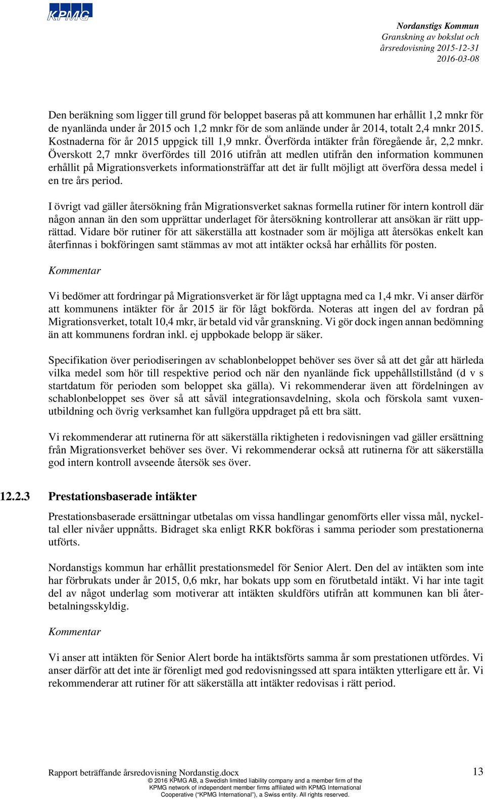 Överskott 2,7 mnkr överfördes till 2016 utifrån att medlen utifrån den information kommunen erhållit på Migrationsverkets informationsträffar att det är fullt möjligt att överföra dessa medel i en