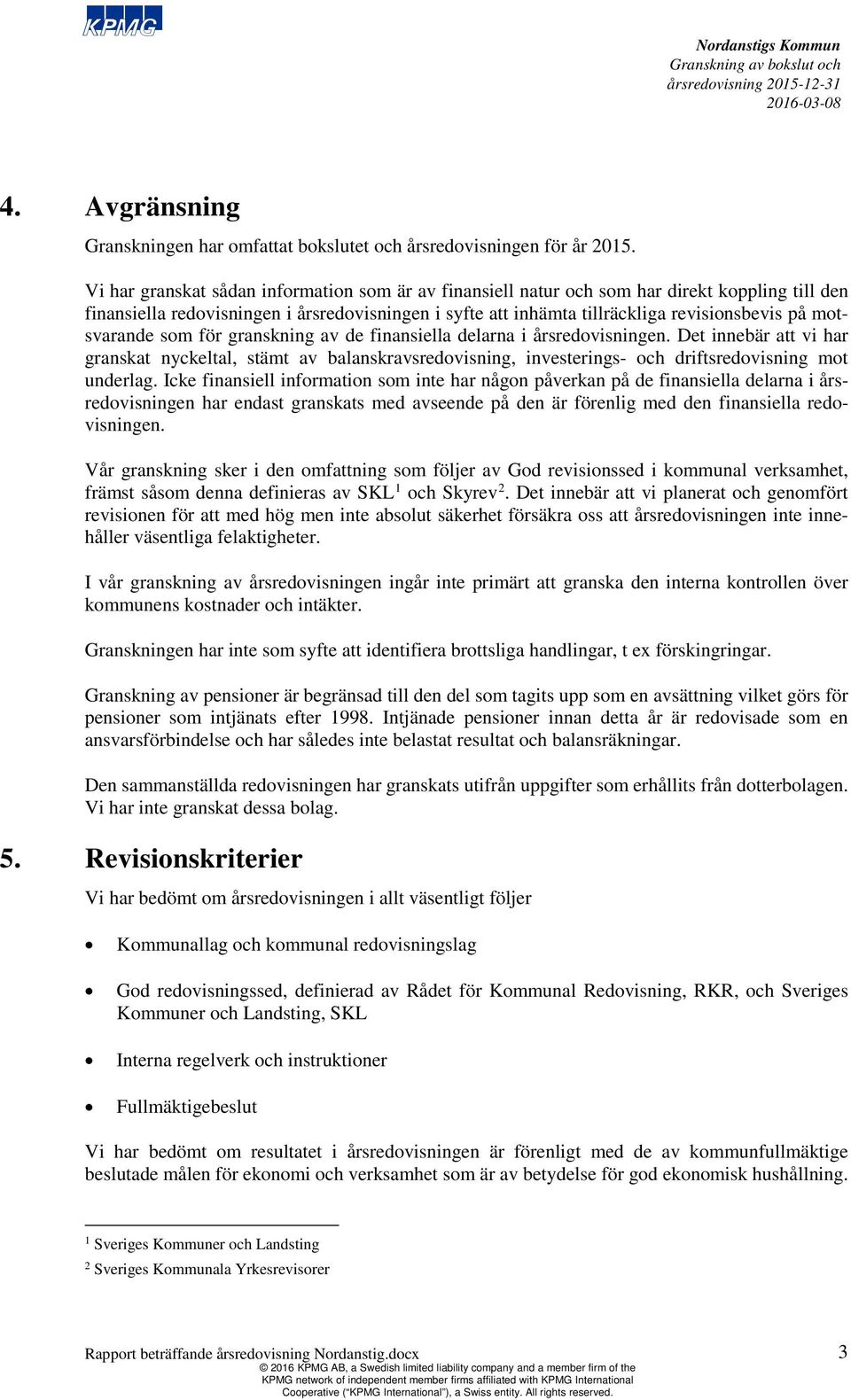 motsvarande som för granskning av de finansiella delarna i årsredovisningen.