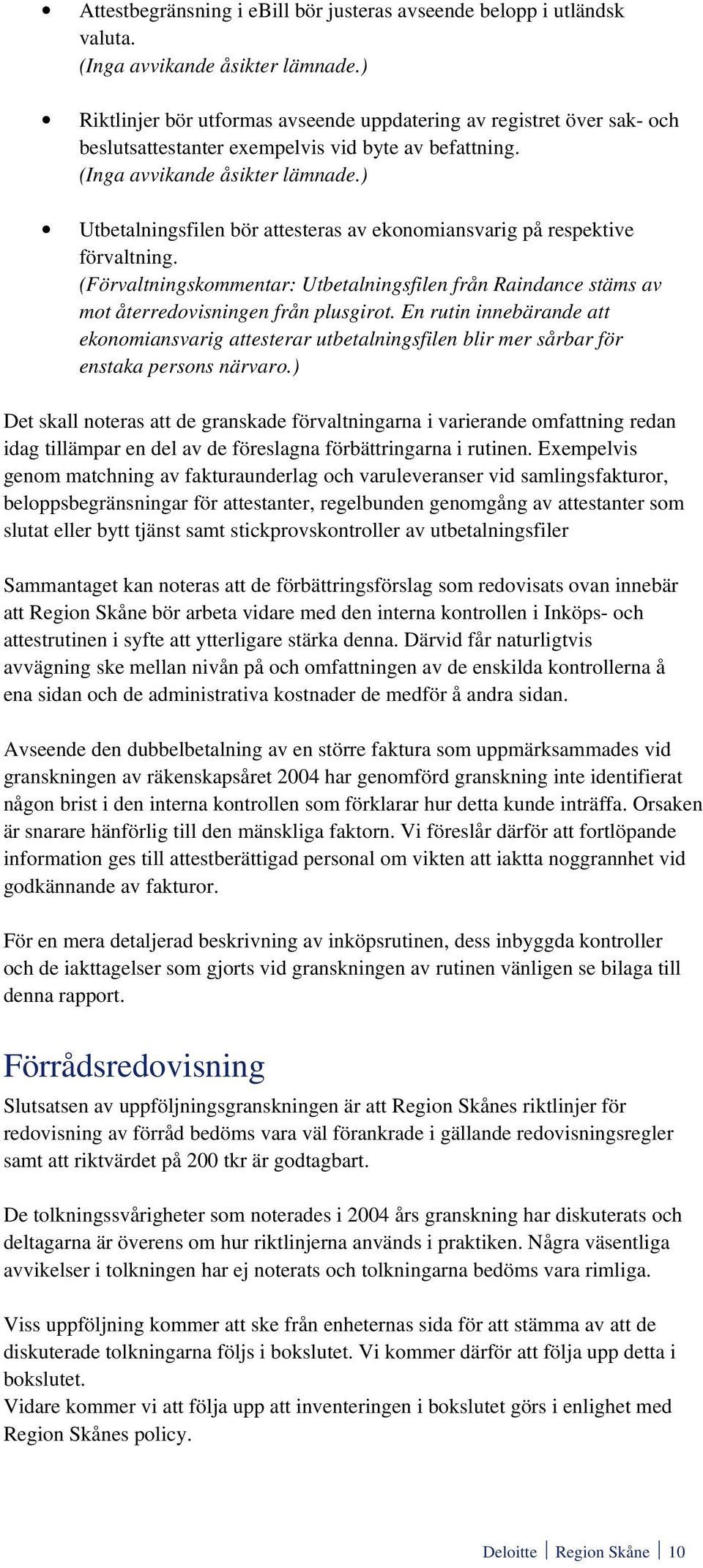) Utbetalningsfilen bör attesteras av ekonomiansvarig på respektive förvaltning. (Förvaltningskommentar: Utbetalningsfilen från Raindance stäms av mot återredovisningen från plusgirot.