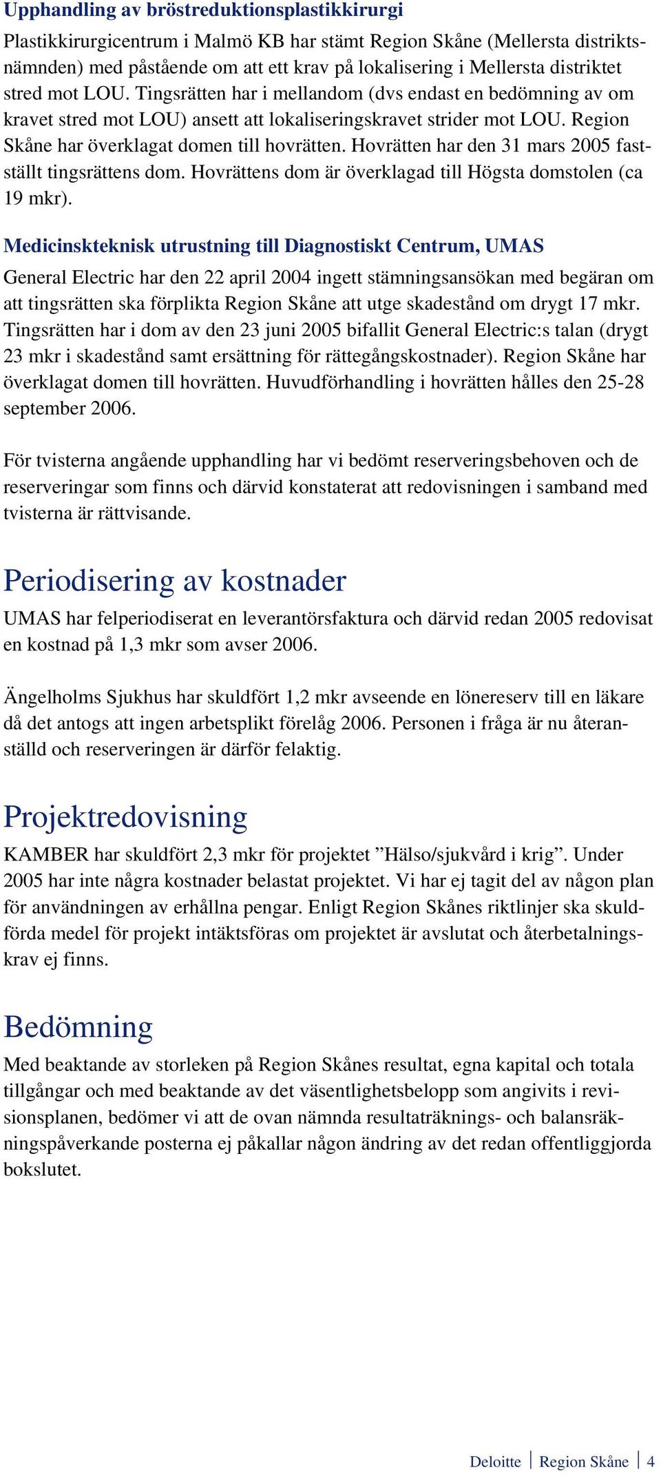 Hovrätten har den 31 mars 2005 fastställt tingsrättens dom. Hovrättens dom är överklagad till Högsta domstolen (ca 19 mkr).