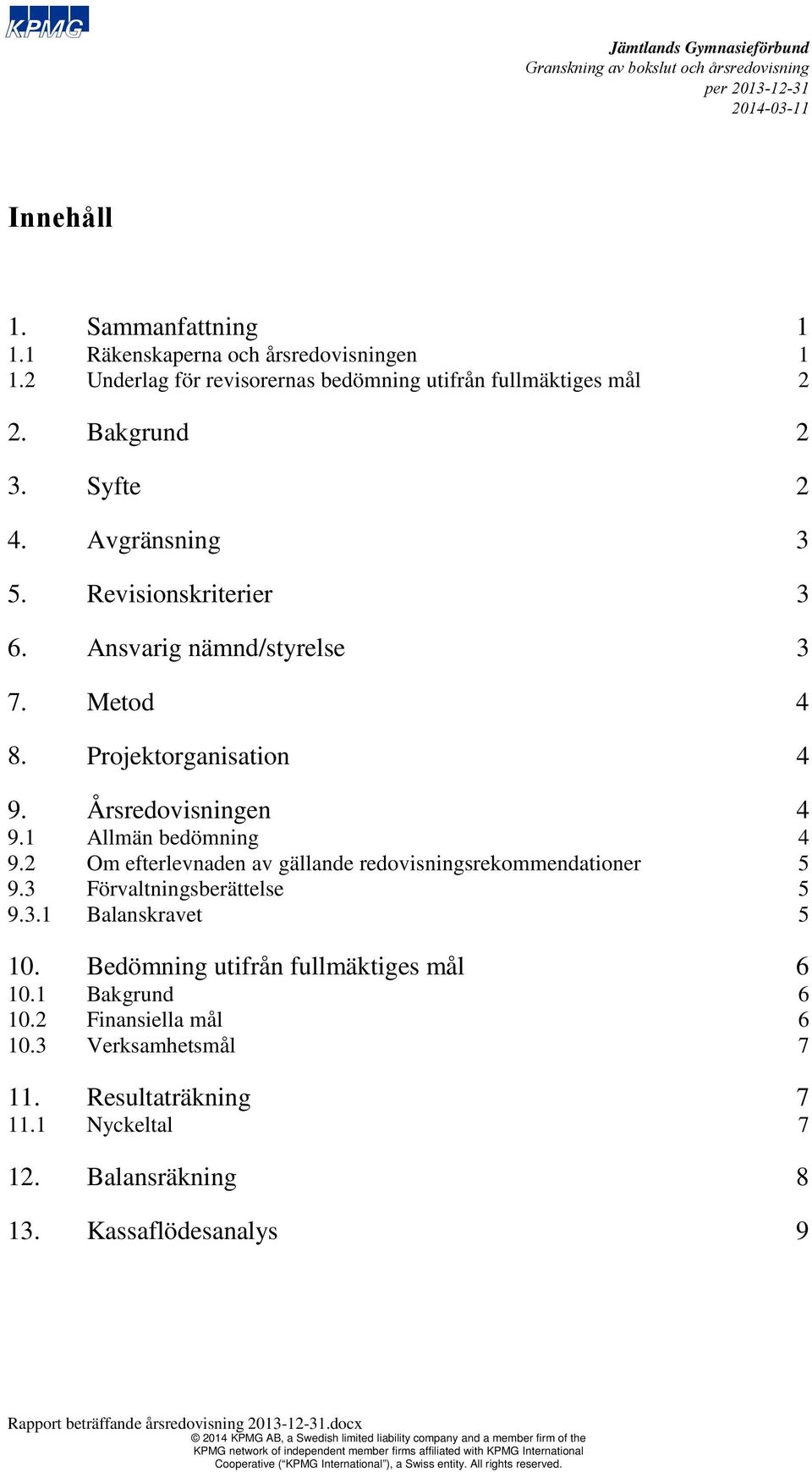 Bedömning utifrån fullmäktiges mål 10.1 Bakgrund 10.2 Finansiella mål 10.3 Verksamhetsmål 11. Resultaträkning 11.1 Nyckeltal 12. Balansräkning 13.