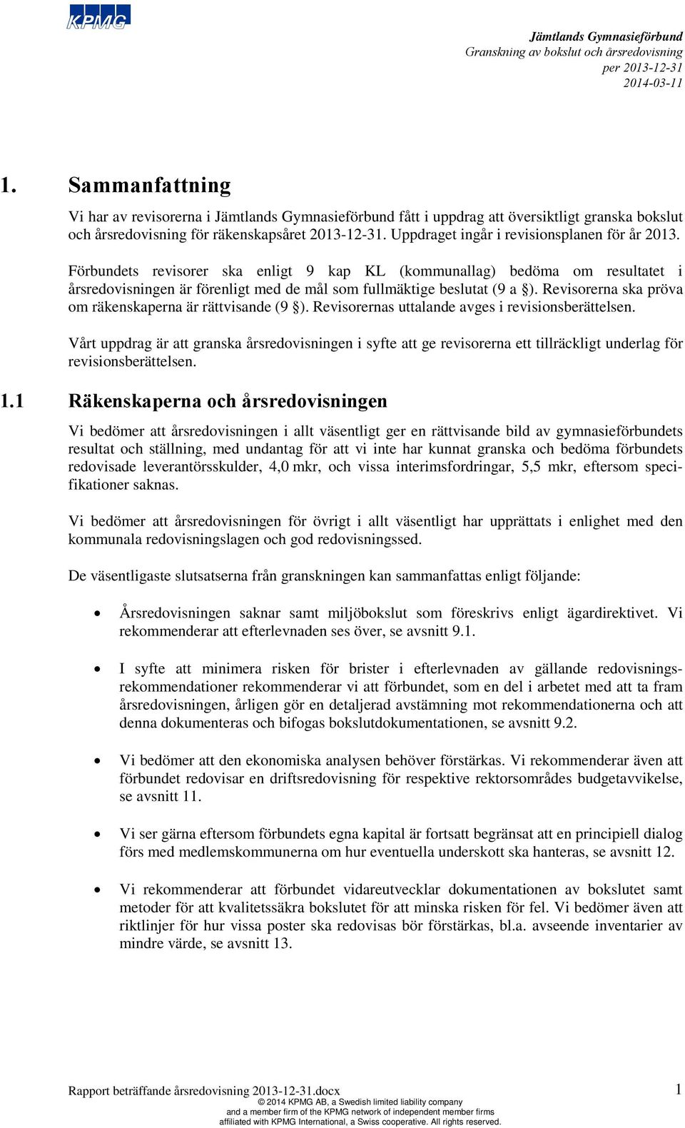 Revisorerna ska pröva om räkenskaperna är rättvisande (9 ). Revisorernas uttalande avges i revisionsberättelsen.