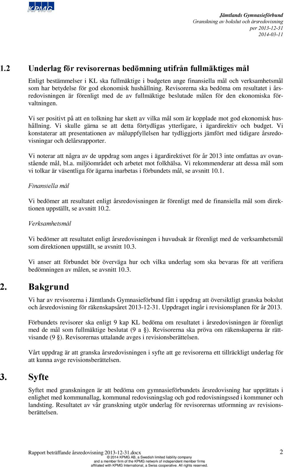 Vi ser positivt på att en tolkning har skett av vilka mål som är kopplade mot god ekonomisk hushållning. Vi skulle gärna se att detta förtydligas ytterligare, i ägardirektiv och budget.