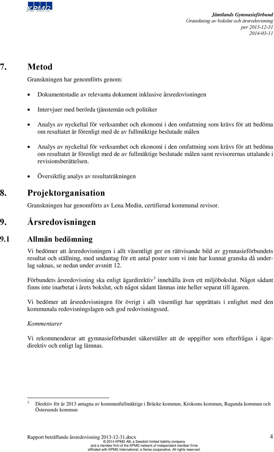 bedöma om resultatet är förenligt med de av fullmäktige beslutade målen samt revisorernas uttalande i revisionsberättelsen. Översiktlig analys av resultaträkningen 8.