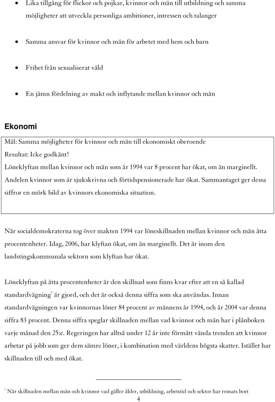 godkänt! Löneklyftan mellan kvinnor och män som år 1994 var 8 procent har ökat, om än marginellt. Andelen kvinnor som är sjukskrivna och förtidspensionerade har ökat.