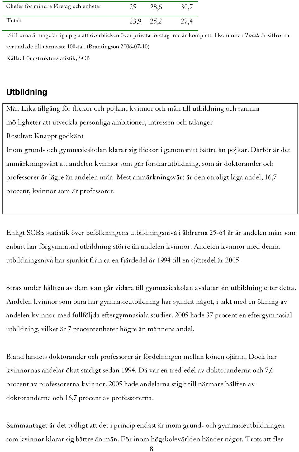 (Brantingson 2006-07-10) Källa: Lönestrukturstatistik, SCB Utbildning Mål: Lika tillgång för flickor och pojkar, kvinnor och män till utbildning och samma möjligheter att utveckla personliga