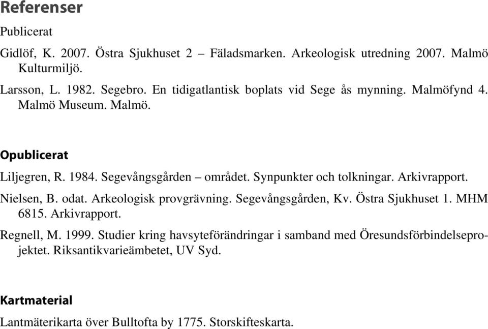 Synpunkter och tolkningar. Arkivrapport. Nielsen, B. odat. Arkeologisk provgrävning. Segevångsgården, Kv. Östra Sjukhuset 1. MHM 6815. Arkivrapport. Regnell, M.