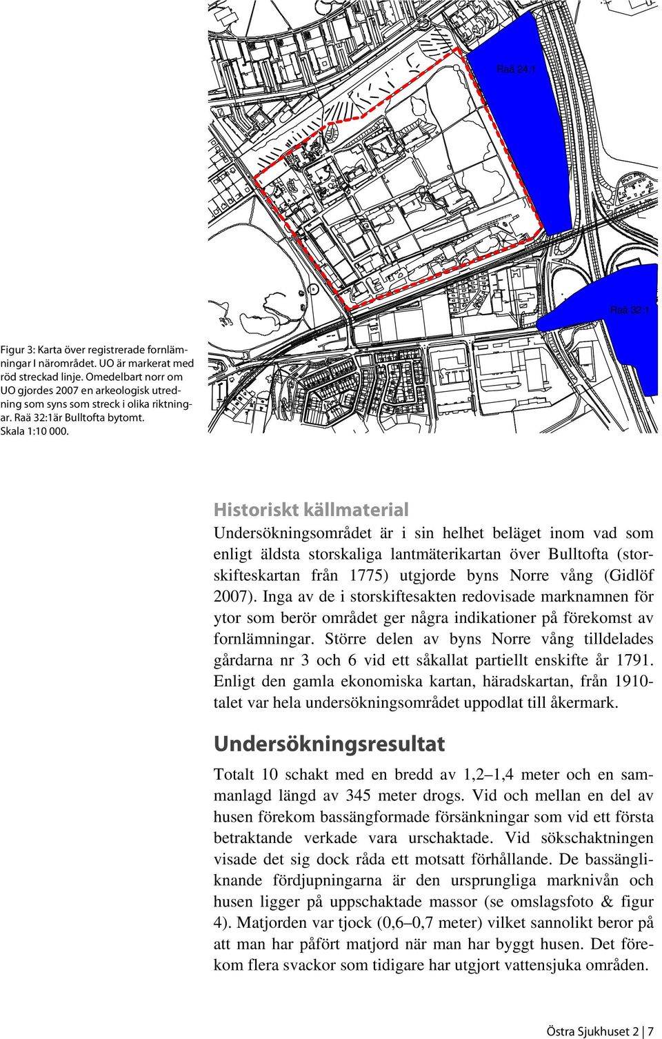 Historiskt källmaterial Undersökningsområdet är i sin helhet beläget inom vad som enligt äldsta storskaliga lantmäterikartan över Bulltofta (storskifteskartan från 1775) utgjorde byns Norre vång