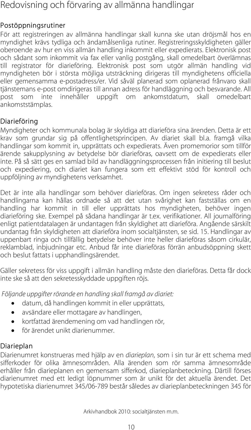 Elektronisk post och sådant som inkommit via fax eller vanlig postgång, skall omedelbart överlämnas till registrator för diarieföring.