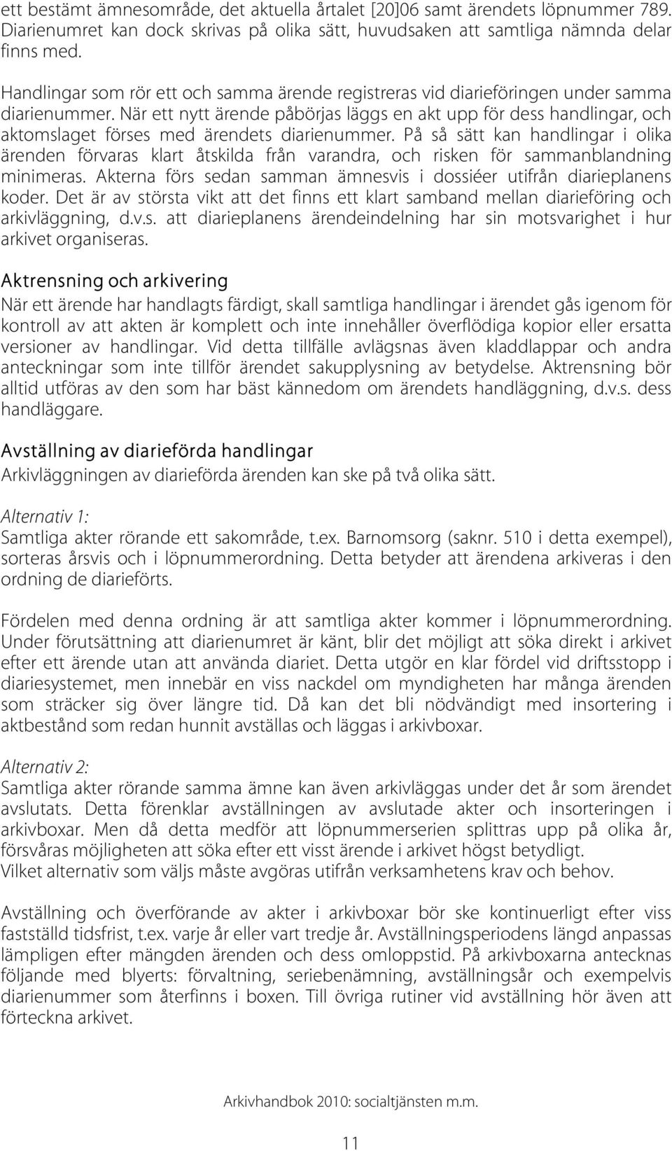 När ett nytt ärende påbörjas läggs en akt upp för dess handlingar, och aktomslaget förses med ärendets diarienummer.