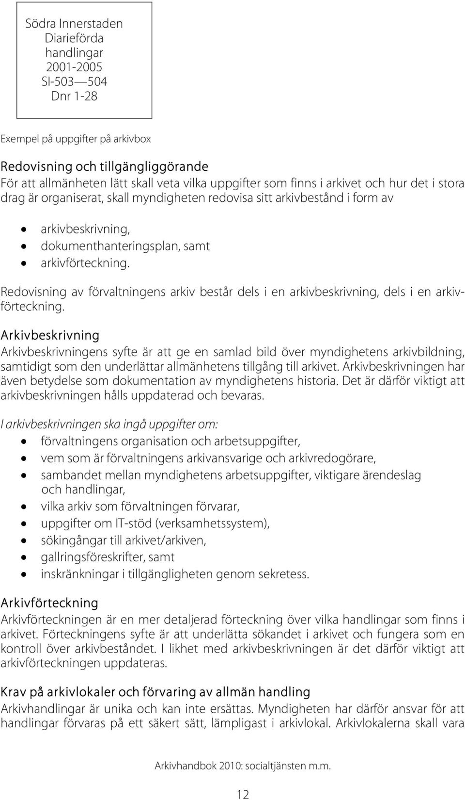 Redovisning av förvaltningens arkiv består dels i en arkivbeskrivning, dels i en arkivförteckning.