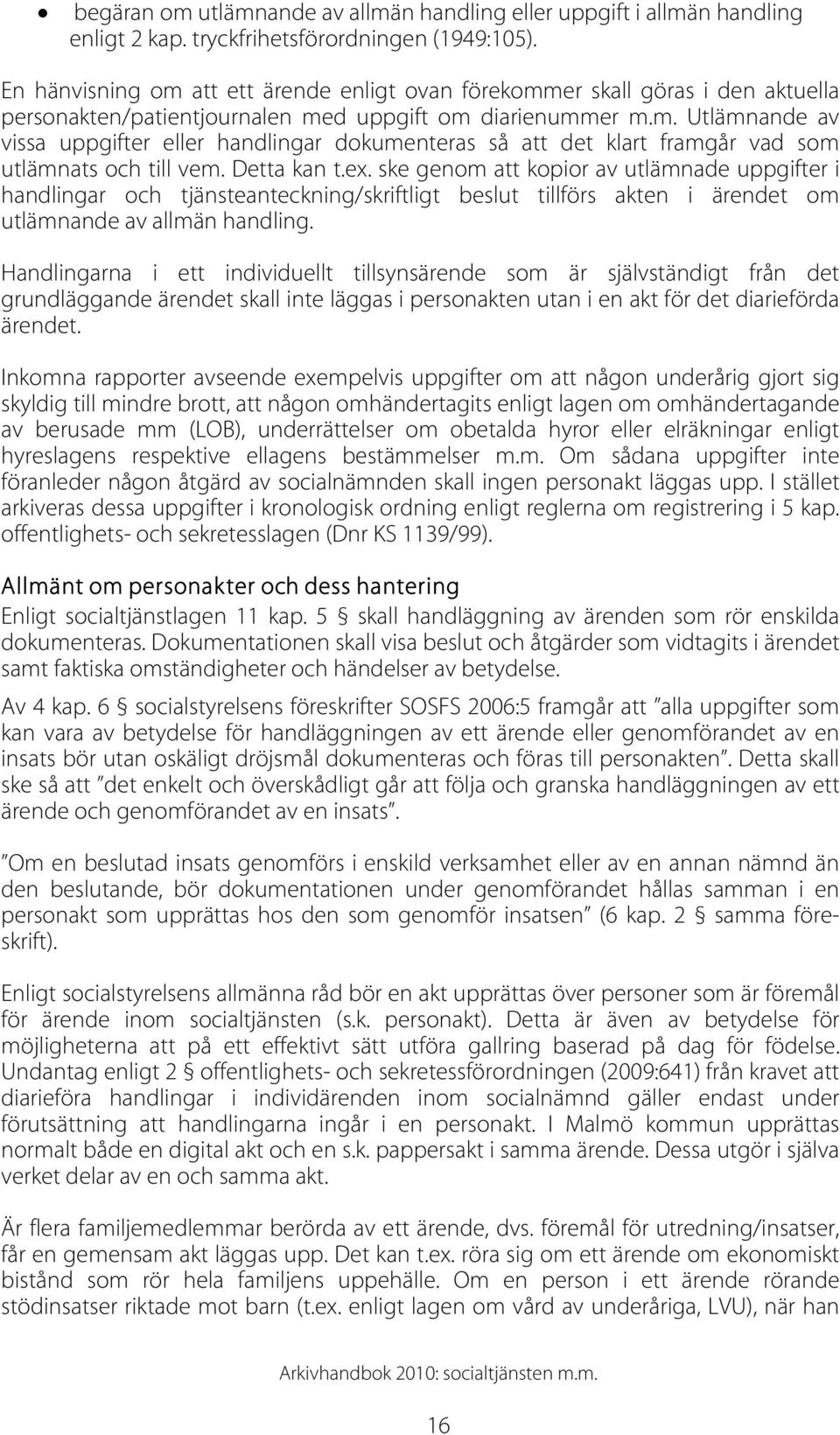 Detta kan t.ex. ske genom att kopior av utlämnade uppgifter i handlingar och tjänsteanteckning/skriftligt beslut tillförs akten i ärendet om utlämnande av allmän handling.