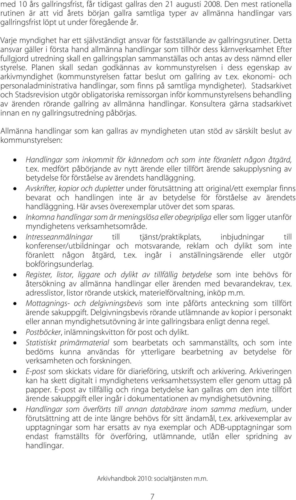 Varje myndighet har ett självständigt ansvar för fastställande av gallringsrutiner.