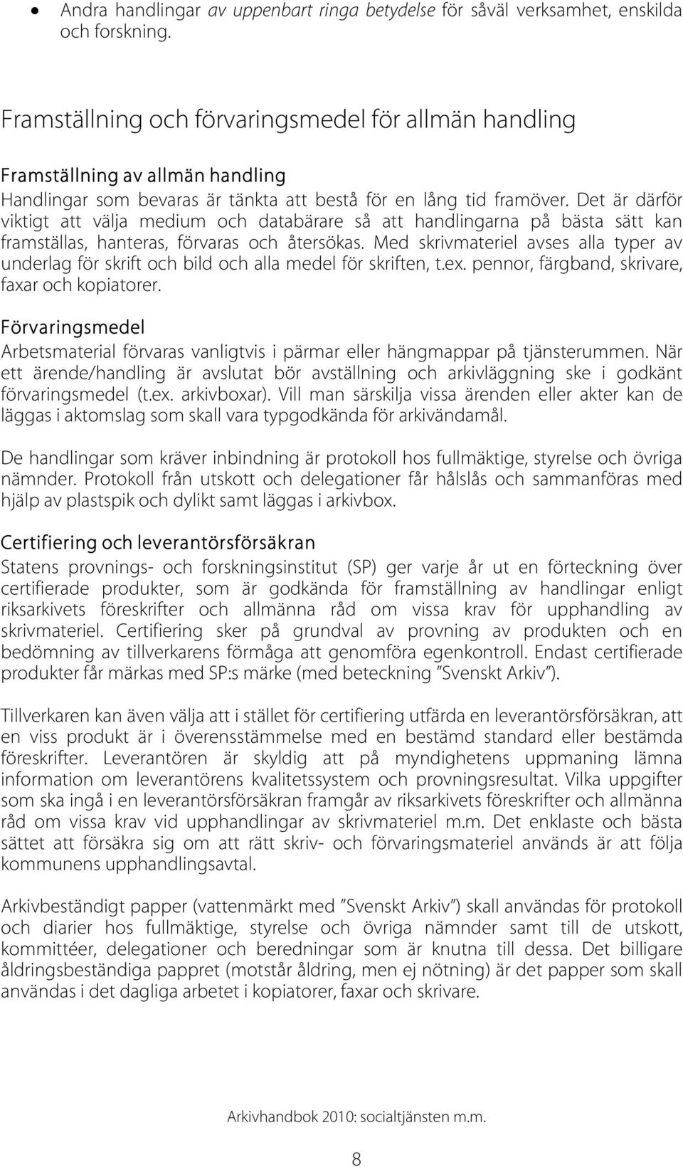 Det är därför viktigt att välja medium och databärare så att handlingarna på bästa sätt kan framställas, hanteras, förvaras och återsökas.