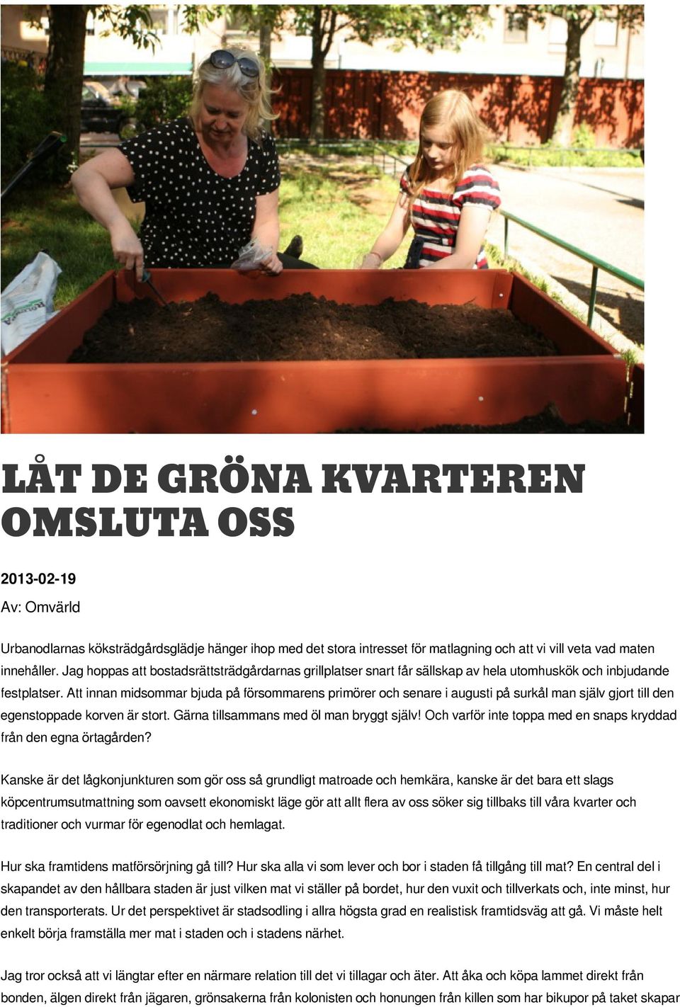 Att innan midsommar bjuda på försommarens primörer och senare i augusti på surkål man själv gjort till den egenstoppade korven är stort. Gärna tillsammans med öl man bryggt själv!