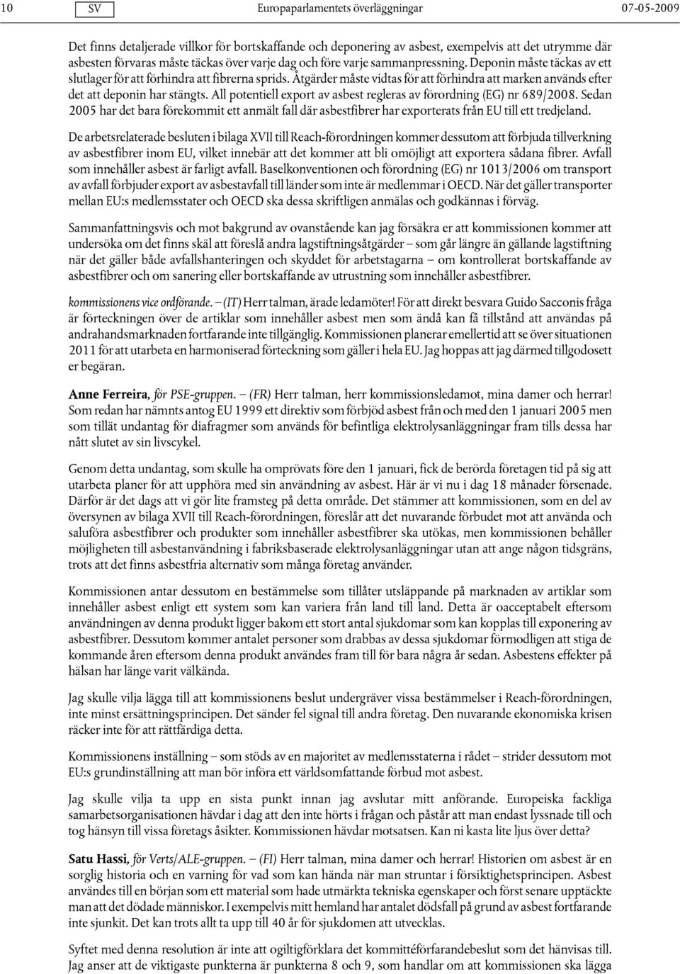 All potentiell export av asbest regleras av förordning (EG) nr 689/2008. Sedan 2005 har det bara förekommit ett anmält fall där asbestfibrer har exporterats från EU till ett tredjeland.