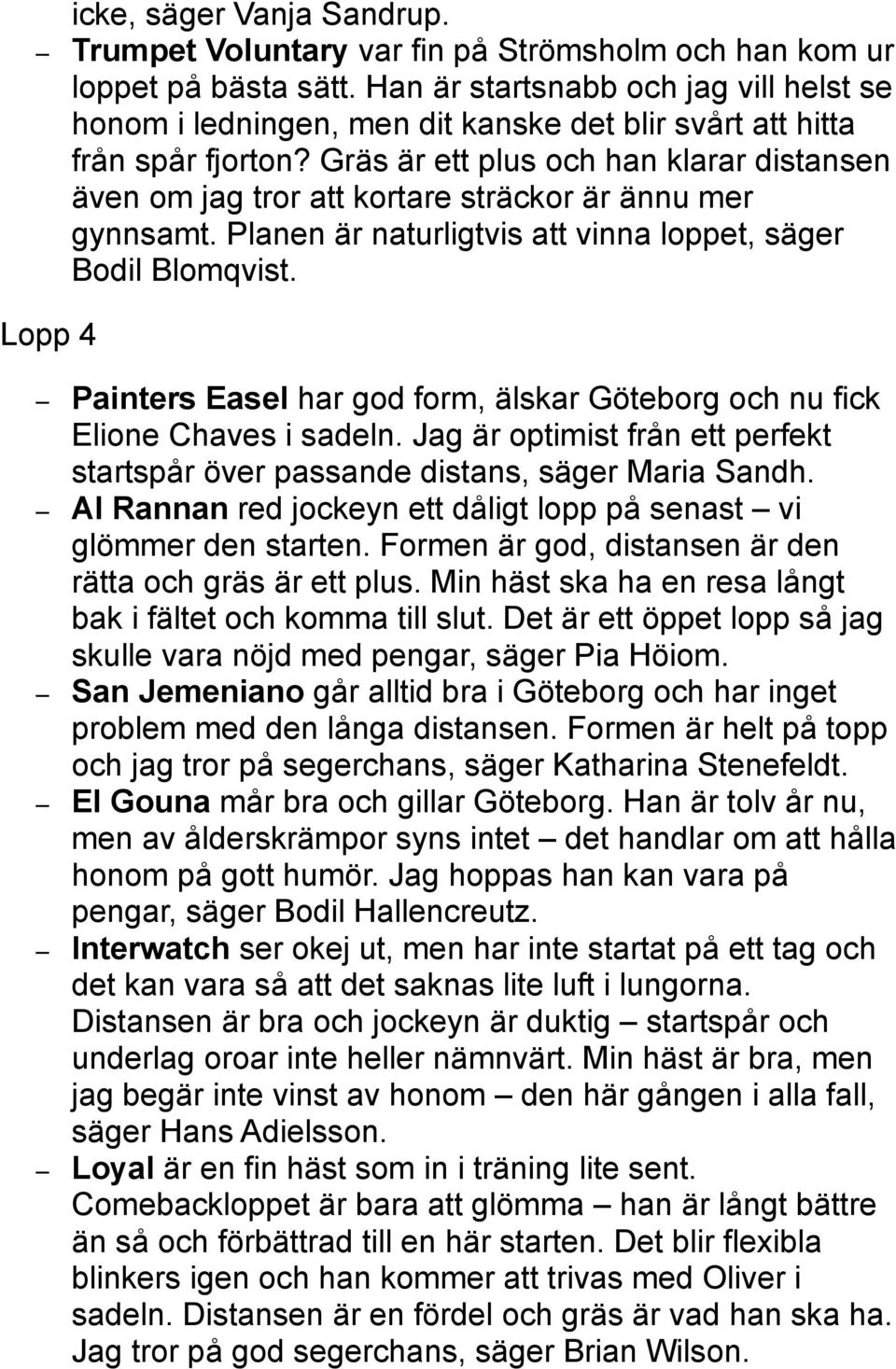 Gräs är ett plus och han klarar distansen även om jag tror att kortare sträckor är ännu mer gynnsamt. Planen är naturligtvis att vinna loppet, säger Bodil Blomqvist.