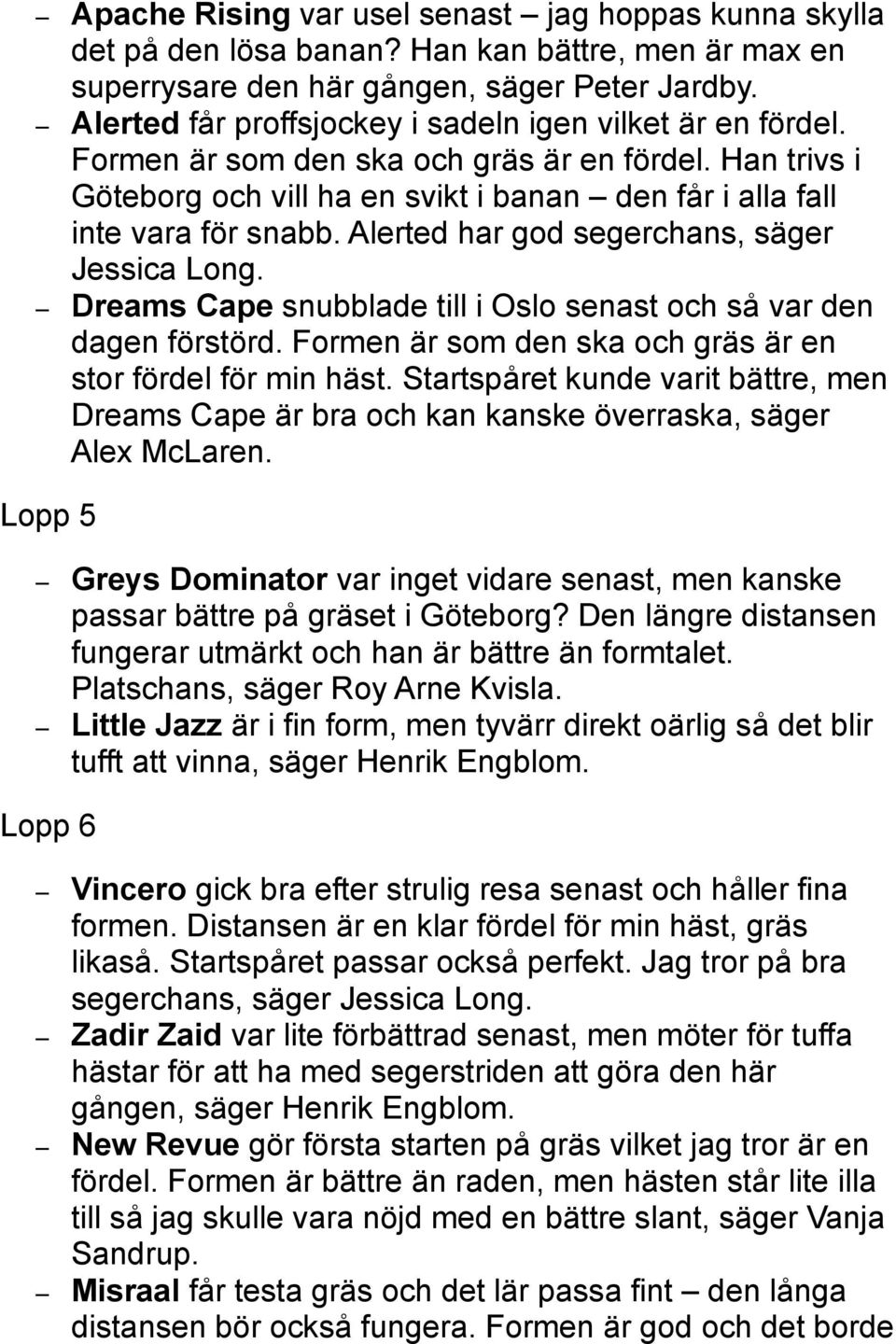 Alerted har god segerchans, säger Jessica Long. Dreams Cape snubblade till i Oslo senast och så var den dagen förstörd. Formen är som den ska och gräs är en stor fördel för min häst.