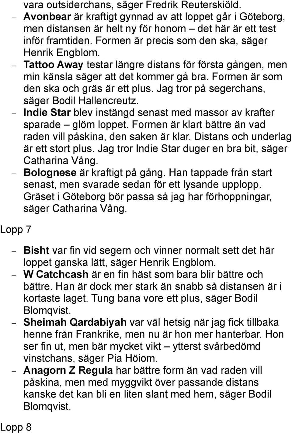 Jag tror på segerchans, säger Bodil Hallencreutz. Indie Star blev instängd senast med massor av krafter sparade glöm loppet. Formen är klart bättre än vad raden vill påskina, den saken är klar.