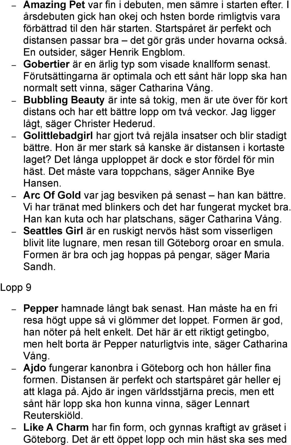 Förutsättingarna är optimala och ett sånt här lopp ska han normalt sett vinna, säger Catharina Vång.