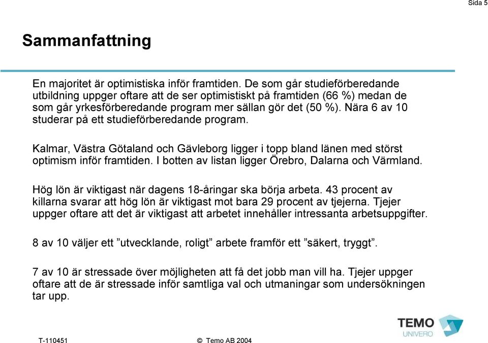 Nära 6 av 10 studerar på ett studieförberedande program. Kalmar, Västra Götaland och Gävleborg ligger i topp bland länen med störst optimism inför framtiden.