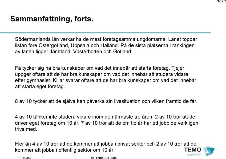 Tjejer uppger oftare att de har bra kunskaper om vad det innebär att studera vidare efter gymnasiet. Killar svarar oftare att de har bra kunskaper om vad det innebär att starta eget företag.