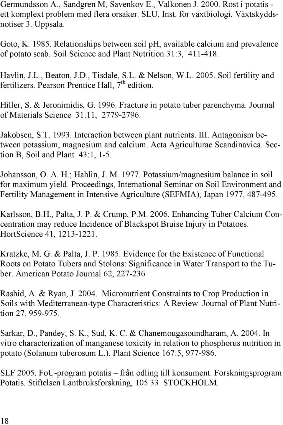Soil fertility and fertilizers. Pearson Prentice Hall, 7 th edition. Hiller, S. & Jeronimidis, G. 1996. Fracture in potato tuber parenchyma. Journal of Materials Science 31:11, 2779-2796. Jakobsen, S.