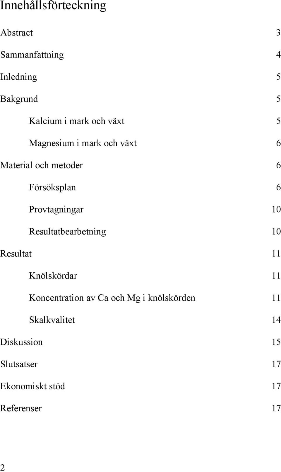 Provtagningar 10 Resultatbearbetning 10 Resultat 11 Knölskördar 11 Koncentration av Ca