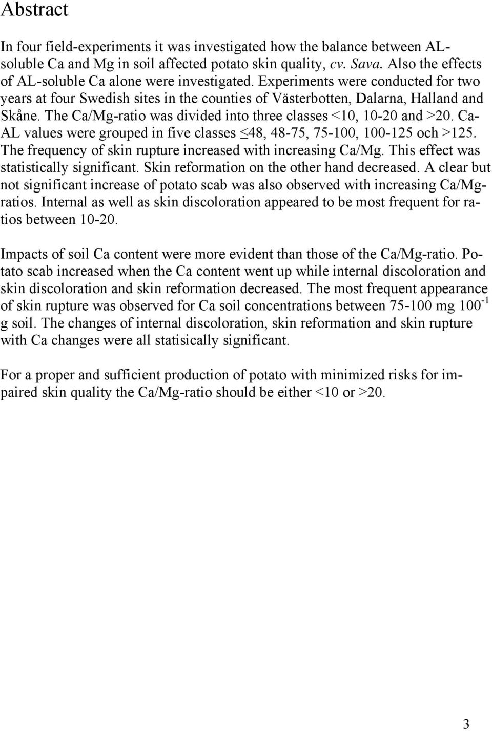 The Ca/Mg-ratio was divided into three classes <10, 10-20 and >20. Ca- AL values were grouped in five classes 48, 48-75, 75-100, 100-125 och >125.