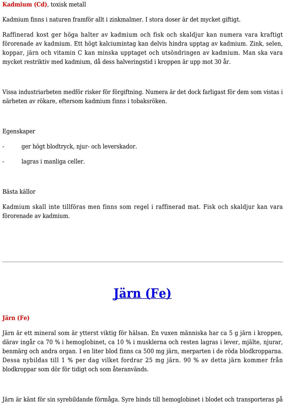 Zink, selen, koppar, järn och vitamin C kan minska upptaget och utsöndringen av kadmium. Man ska vara mycket restriktiv med kadmium, då dess halveringstid i kroppen är upp mot 30 år.