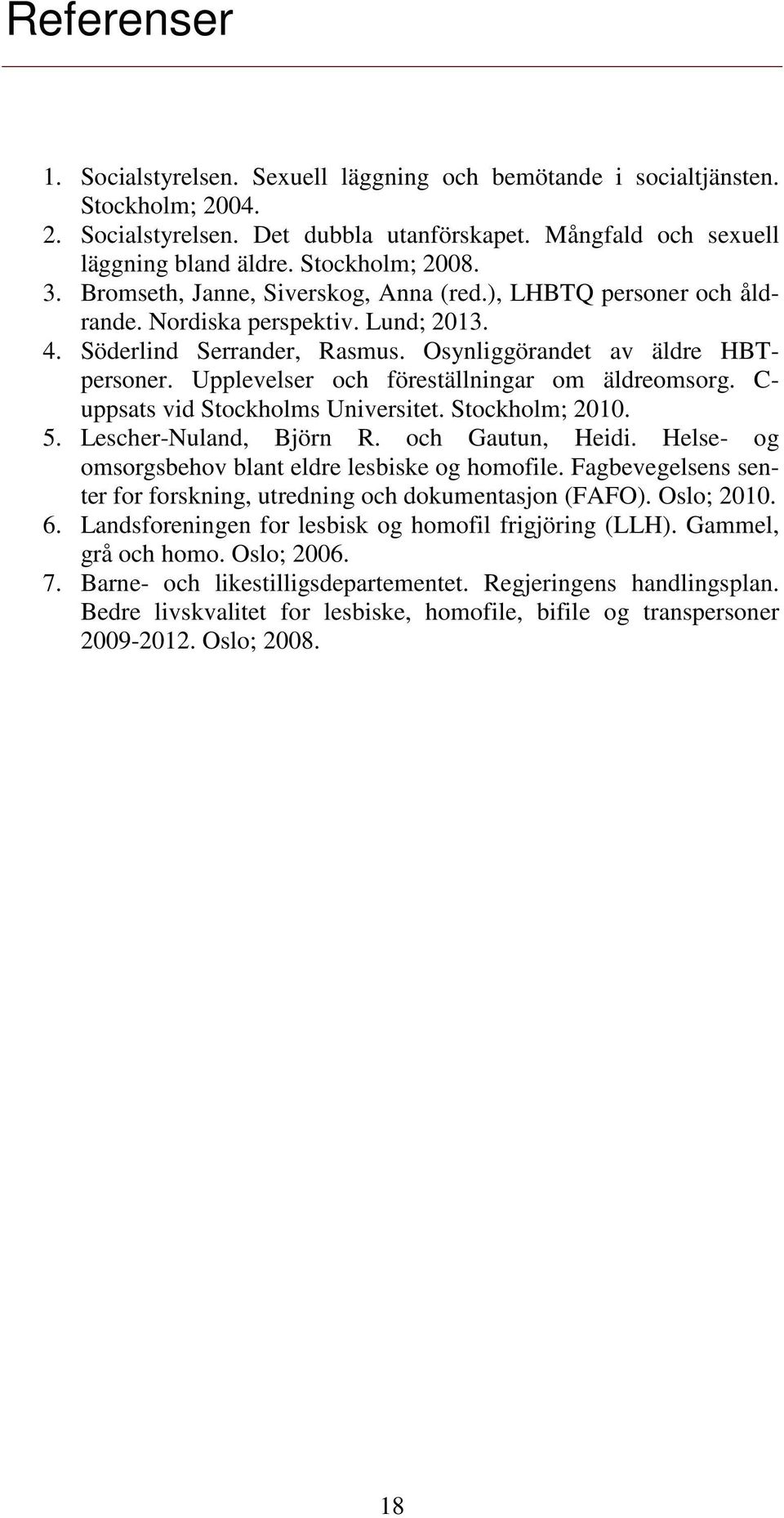 Upplevelser och föreställningar om äldreomsorg. C- uppsats vid Stockholms Universitet. Stockholm; 2010. 5. Lescher-Nuland, Björn R. och Gautun, Heidi.
