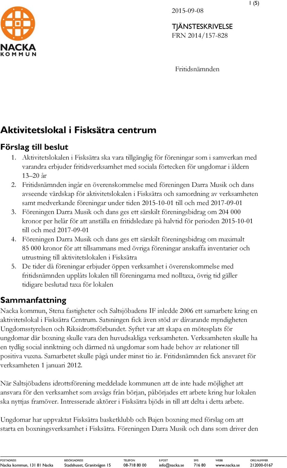 Fritidsnämnden ingår en överenskommelse med föreningen Darra Musik och dans avseende värdskap för aktivitetslokalen i Fisksätra och samordning av verksamheten samt medverkande föreningar under tiden