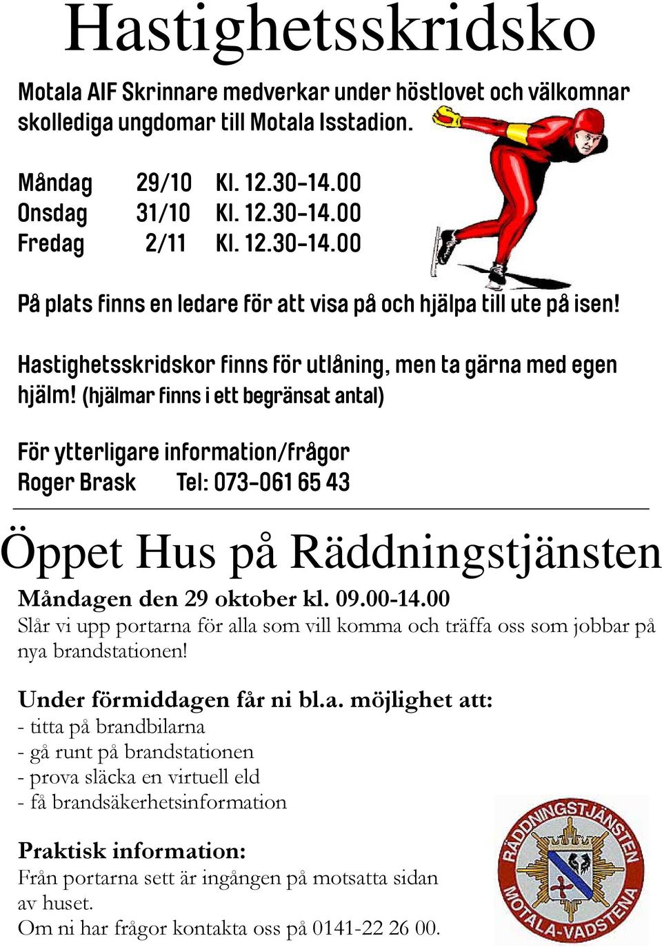 (hjälmar finns i ett begränsat antal) För ytterligare information/frågor Roger Brask Tel: 073-061 65 43 Öppet Hus på Räddningstjänsten Måndagen den 29 oktober kl. 09.00-14.