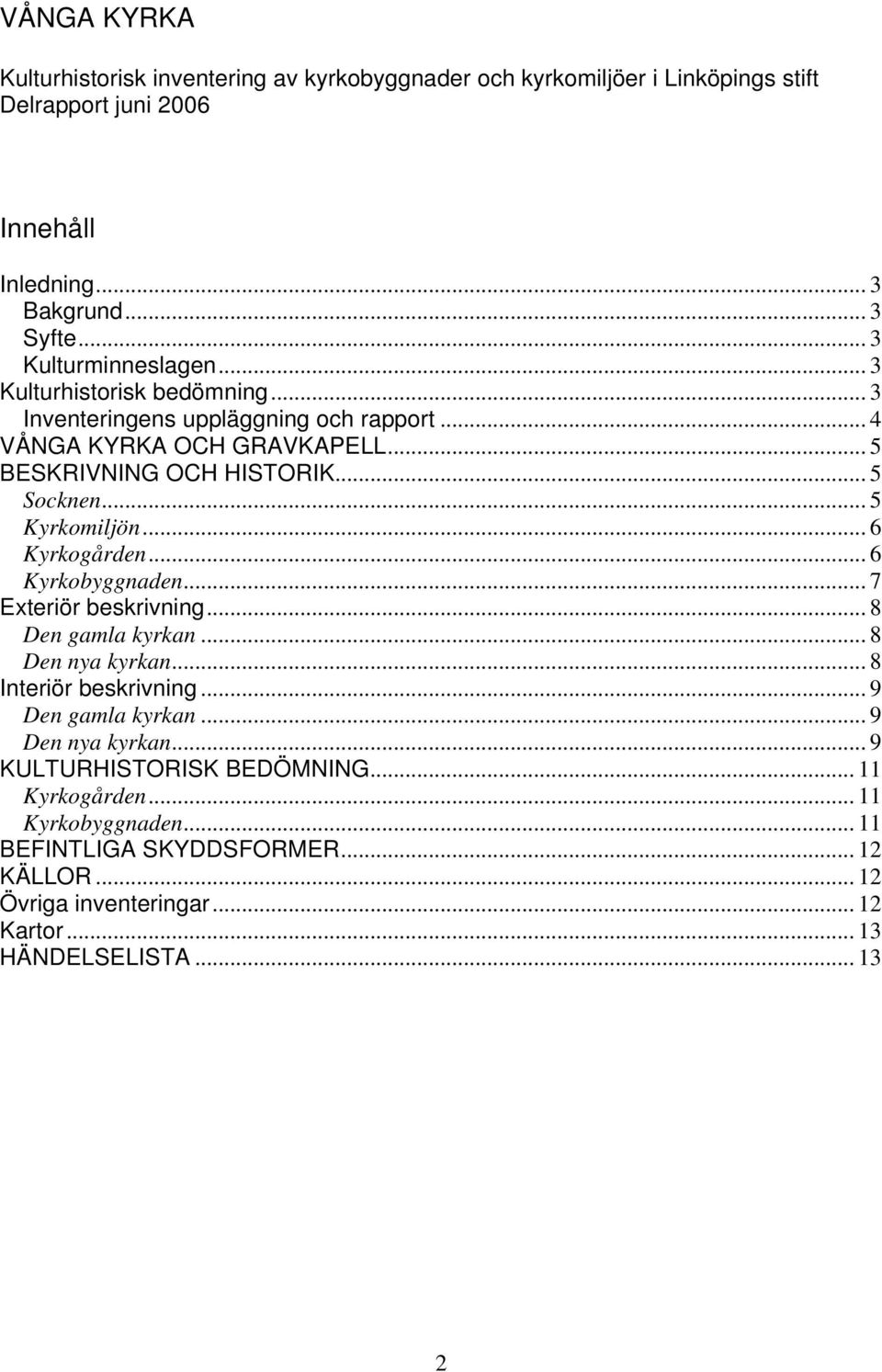 .. 5 Kyrkomiljön... 6 Kyrkogården... 6 Kyrkobyggnaden... 7 Exteriör beskrivning... 8 Den gamla kyrkan... 8 Den nya kyrkan... 8 Interiör beskrivning... 9 Den gamla kyrkan.