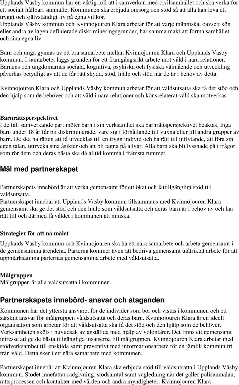 Upplands Väsby kommun och Kvinnojouren Klara arbetar för att varje människa, oavsett kön eller andra av lagen definierade diskrimineringsgrunder, har samma makt att forma samhället och sina egna liv.