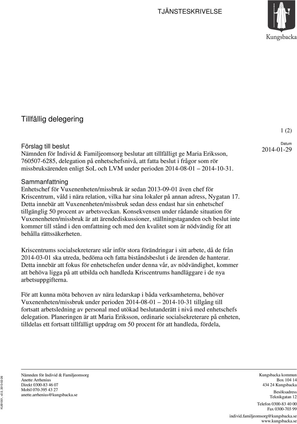 1 (2) Datum 2014-01-29 Sammanfattning Enhetschef för Vuxenenheten/missbruk är sedan 2013-09-01 även chef för Kriscentrum, våld i nära relation, vilka har sina lokaler på annan adress, Nygatan 17.