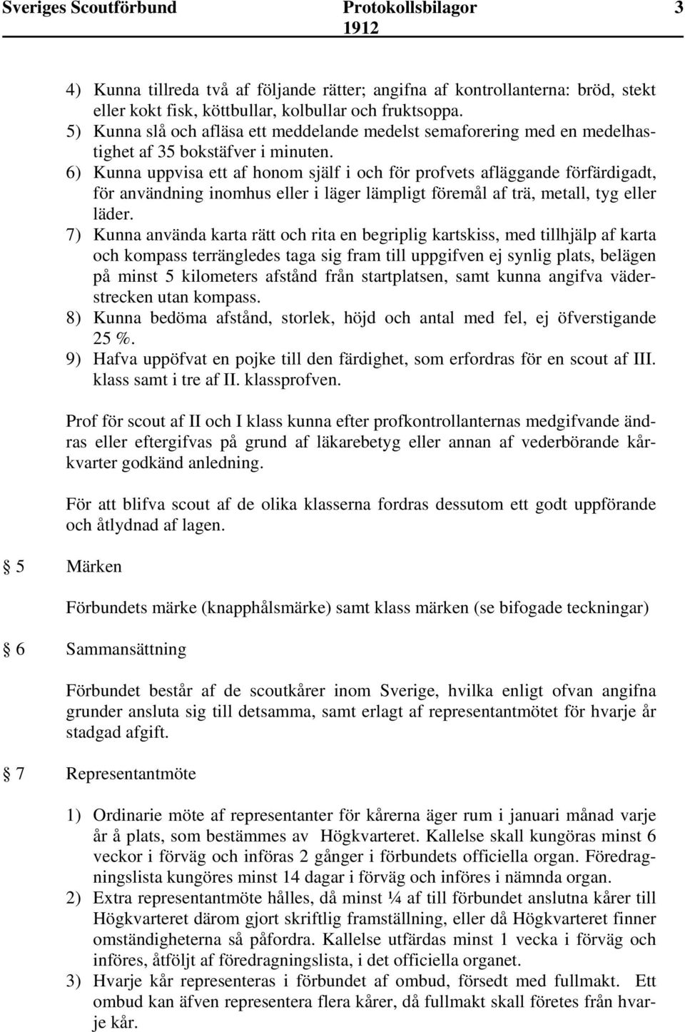 6) Kunna uppvisa ett af honom själf i och för profvets afläggande förfärdigadt, för användning inomhus eller i läger lämpligt föremål af trä, metall, tyg eller läder.