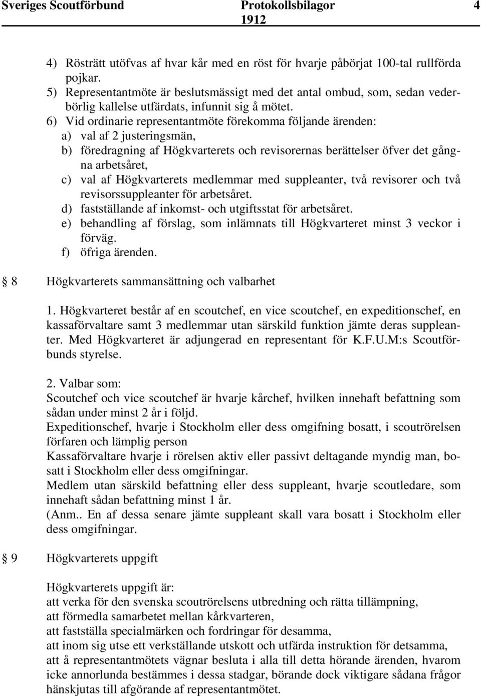 6) Vid ordinarie representantmöte förekomma följande ärenden: a) val af 2 justeringsmän, b) föredragning af Högkvarterets och revisorernas berättelser öfver det gångna arbetsåret, c) val af