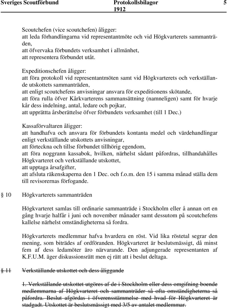 Expeditionschefen åligger: att föra protokoll vid representantmöten samt vid Högkvarterets och verkställande utskottets sammanträden, att enligt scoutchefens anvisningar ansvara för expeditionens