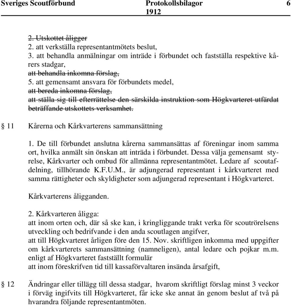 att gemensamt ansvara för förbundets medel, att bereda inkomna förslag, att ställa sig till efterrättelse den särskilda instruktion som Högkvarteret utfärdat beträffande utskottets verksamhet.