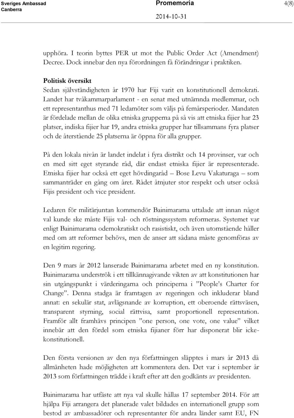 Landet har tvåkammarparlament - en senat med utnämnda medlemmar, och ett representanthus med 71 ledamöter som väljs på femårsperioder.