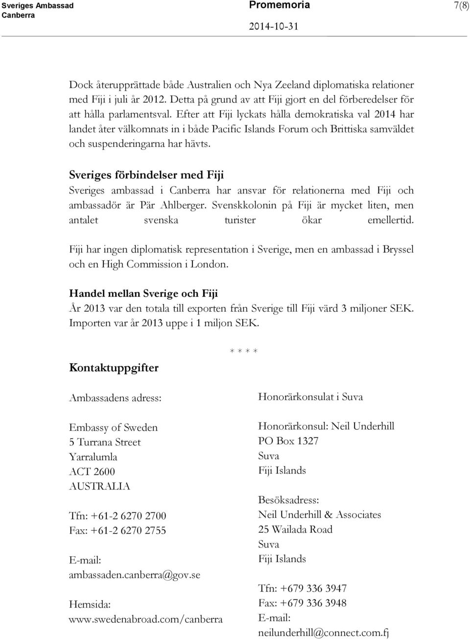 Efter att Fiji lyckats hålla demokratiska val 2014 har landet åter välkomnats in i både Pacific Islands Forum och Brittiska samväldet och suspenderingarna har hävts.