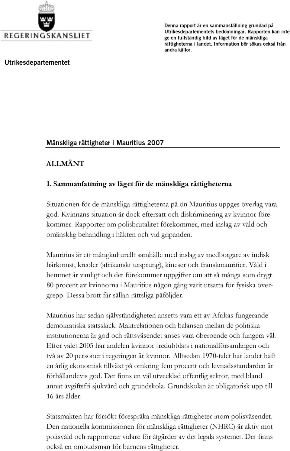Sammanfattning av läget för de mänskliga rättigheterna Situationen för de mänskliga rättigheterna på ön Mauritius uppges överlag vara god.