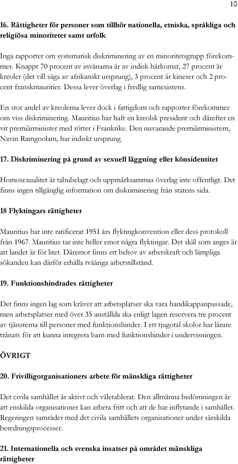 Dessa lever överlag i fredlig samexistens. En stor andel av kreolerna lever dock i fattigdom och rapporter förekommer om viss diskriminering.