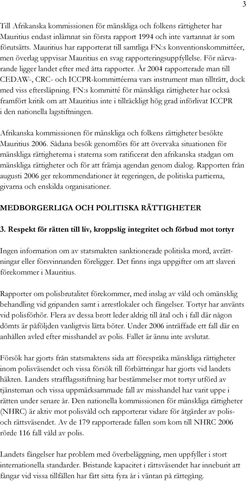 År 2004 rapporterade man till CEDAW-, CRC- och ICCPR-kommittéerna vars instrument man tillträtt, dock med viss eftersläpning.