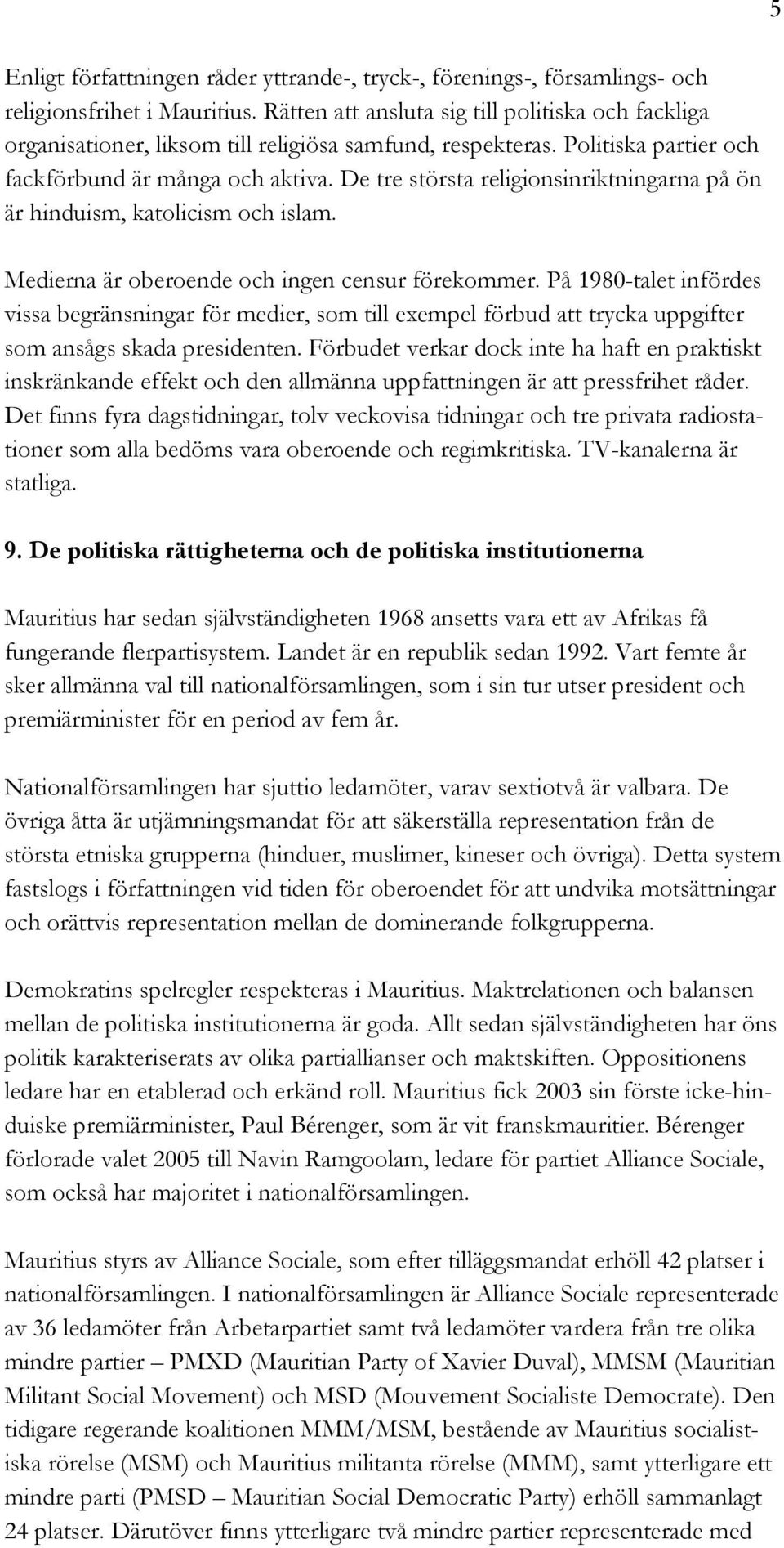 De tre största religionsinriktningarna på ön är hinduism, katolicism och islam. Medierna är oberoende och ingen censur förekommer.