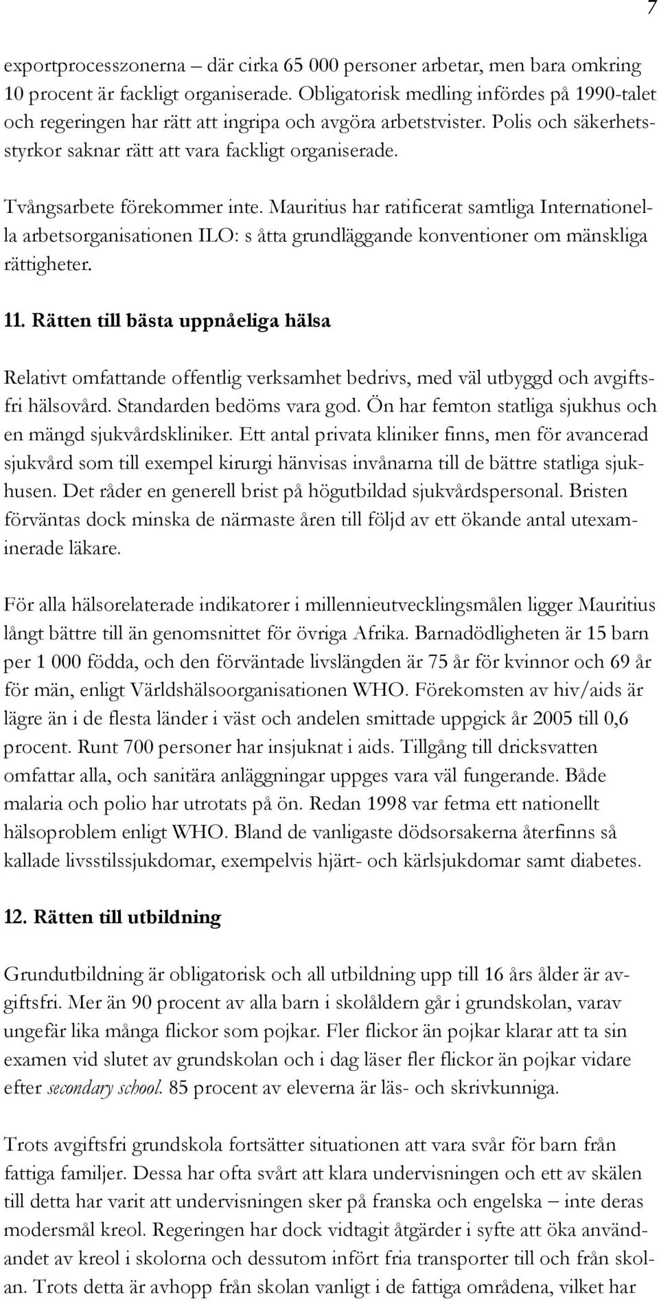 Tvångsarbete förekommer inte. Mauritius har ratificerat samtliga Internationella arbetsorganisationen ILO: s åtta grundläggande konventioner om mänskliga rättigheter. 11.